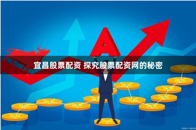 宜昌股票配资 探究股票配资网的秘密