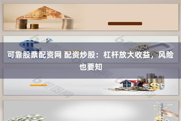 可靠股票配资网 配资炒股：杠杆放大收益，风险也要知