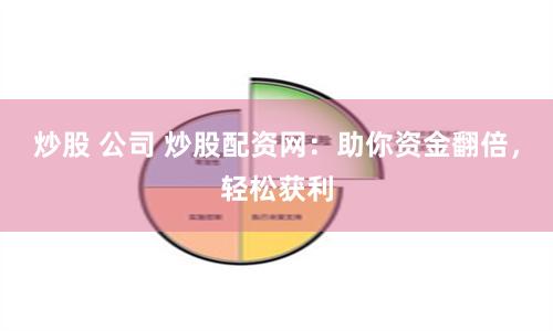 炒股 公司 炒股配资网：助你资金翻倍，轻松获利