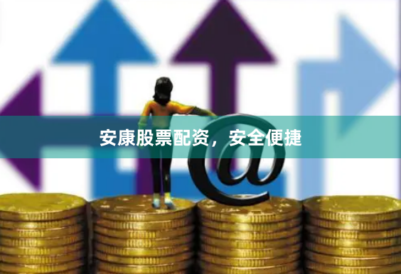 安康股票配资，安全便捷